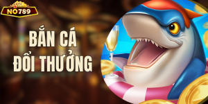 Bắn Cá Đổi Thưởng - Giải Trí Nhanh Nhận Thưởng Đã Tại NO789