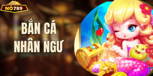 Bắn Cá Nhân Ngư - Giải Trí Và Nhận Thưởng Khủng Mỗi Ngày