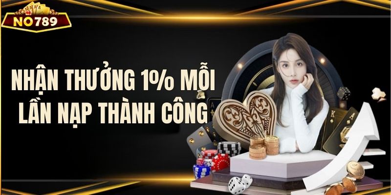 Khuyến mãi NO789: Nhận 1% khi nạp thành công
