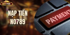 Nạp Tiền NO789 - Xử Lý Trong Vài Giây, Lộc Đổ Tới Tấp