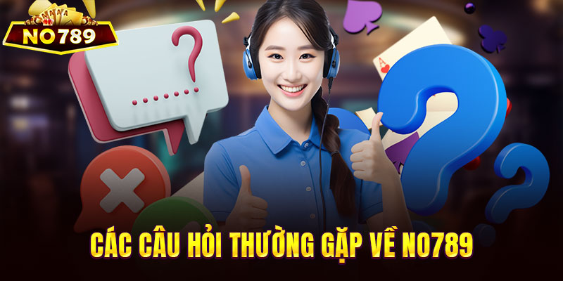 Các câu hỏi thường gặp về nền tảng NO789