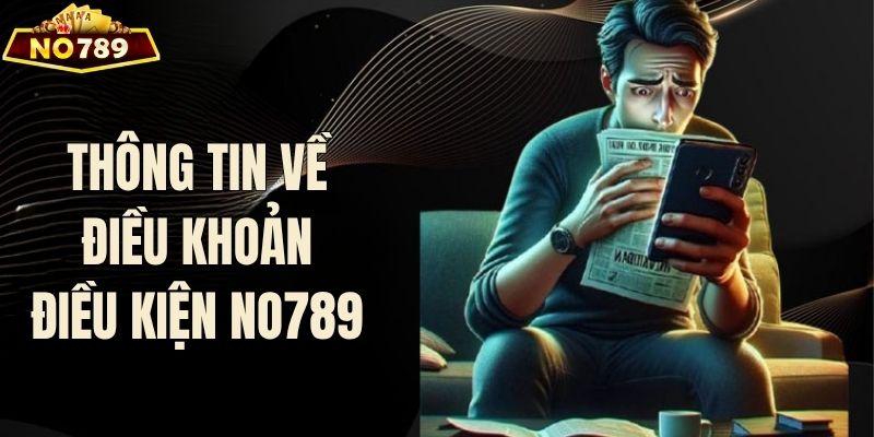 Tổng quan về điều khoản điều kiện tại NO789